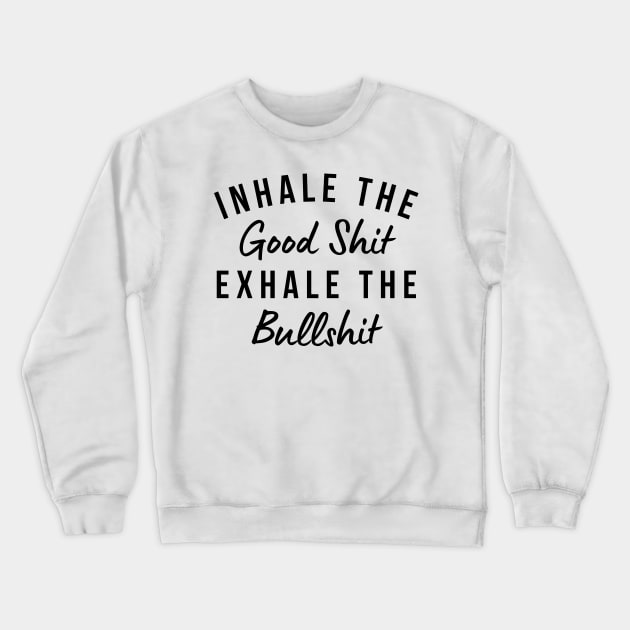 Inhale The Good Shit Exhale The Bullshit. Funny Daily Affirmation Crewneck Sweatshirt by That Cheeky Tee